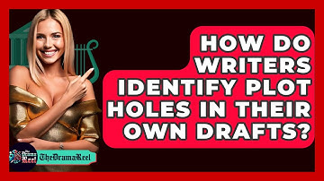How Do Writers Identify Plot Holes In Their Own Drafts? - The Drama Reel