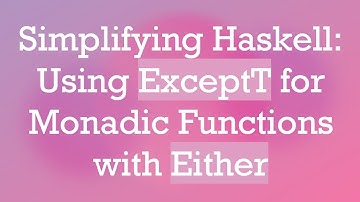 Simplifying Haskell: Using ExceptT for Monadic Functions with Either