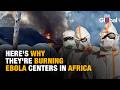 Ebola Centers Are Being Burned Down — And The Reason Why Should Worry All Of Us