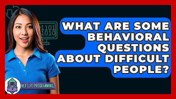 What Are Some Behavioral Questions About Difficult People? - Next LVL Programming