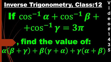 if cos-1alpha+cos-1beta+cosi1gama = 3pi, find 𝜶(𝜷+𝜸)+𝜷(𝜸+𝜶)+𝜸(𝜶+𝜷) I class1@deepakmittalmakesuexpert