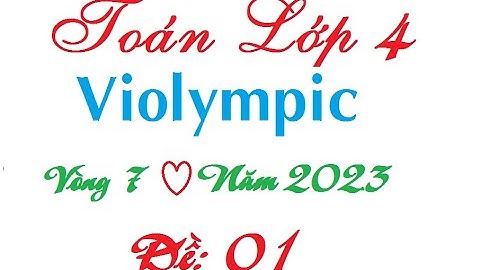 Hướng dẫn giải chi tiết violympic lớp 4 vòng 7 năm 2023| Violympic toán lớp 4 vòng 7 cấp trường