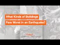 What Kinds of Buildings Fare Worst in an Earthquake?