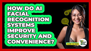 How Do AI Facial Recognition Systems Improve Security And Convenience? - Talking Tech Trends