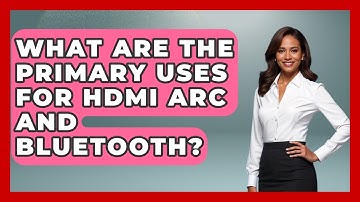 What Are The Primary Uses For HDMI ARC And Bluetooth? - NextGen Viewing and Audio