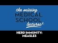 Herd immunity  measles the missing medical school lectures