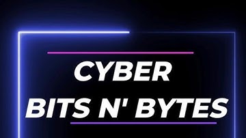 Welcome to Cyber Bits N’ Bytes!