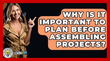 Why Is It Important to Plan Before Assembling Projects? - LearnToDIY360.com