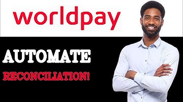 How To Automate WorldPay Reconciliation (2025)