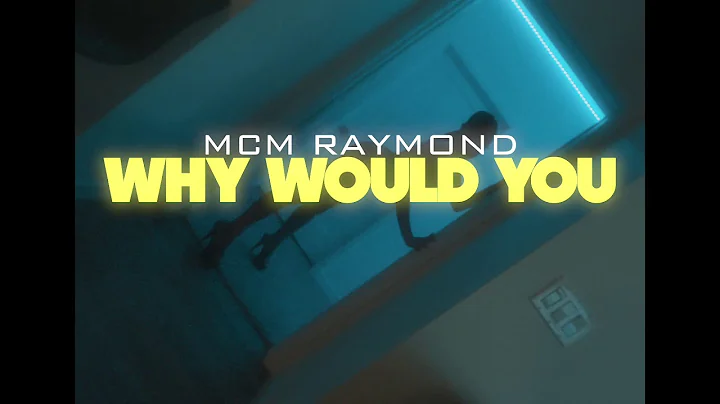 MCM Raymond - WHY WOULD YOU (Official Video)