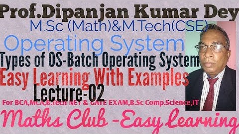 Batch Operating System-Types of OS Lecture-2Prof Dipanjan DeyM.Sc Math M.Tech ,For BCA,MCA B.Tech,