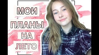 МОИ ПЛАНЫ НА ЛЕТО 2019