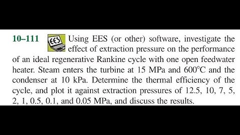 Using EES (or other) software, investigate the effect of extraction pressure on the performance of