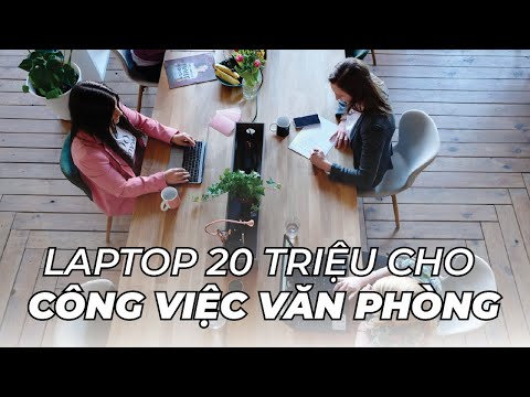 Mua laptop văn phòng nào với ngân sách chỉ 20 triệu đồng???