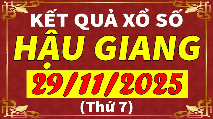 Xổ số Hậu Giang ngày 29 tháng 11 | XSHG - KQXSHG - SXHG | Xổ số kiến thiết Hậu Giang hôm nay
