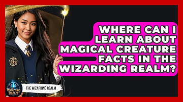 Where Can I Learn About Magical Creature Facts in the Wizarding Realm? - The Wizarding Realm