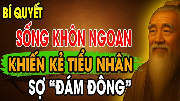 CỔ NHÂN DẠY: Bí Quyết Sống Khôn Ngoan khiến Kẻ Tiểu Nhân sợ Đám Đông | Triết Lý Sống