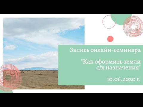 Запись онлайн-семинара «Как оформить земли сельхозназначения?» (10.06.2020 г.)