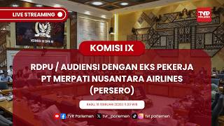 KOMISI IX DPR RI RDPU / AUDIENSI DENGAN EKS PEKERJA PT MERPATI NUSANTARA AIRLINES (PERSERO) screenshot 1