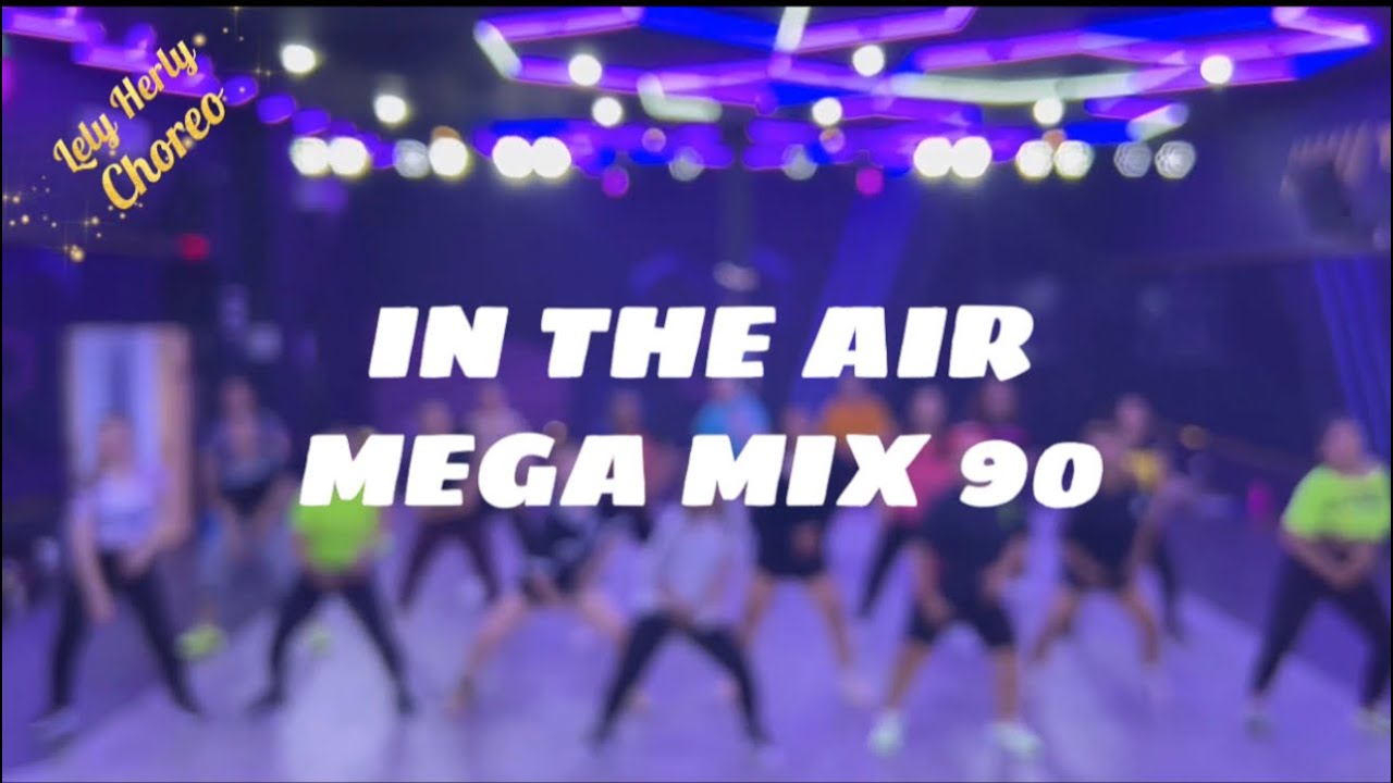 MEGA MIX 90 - IN THE AIR | ZUMBA | DANCE | WORKOUT | CHOREO | LELY ...