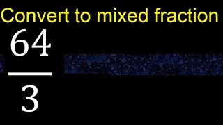 Convert 64/3 to mixed fraction, transform improper fractions to mixed, mixed