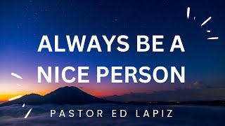 Pastor Ed Lapiz Latest Preaching 2023 - Always Be A Nice Person