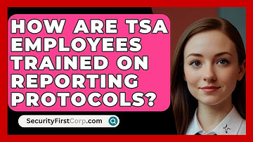 How Are TSA Employees Trained On Reporting Protocols? - SecurityFirstCorp.com