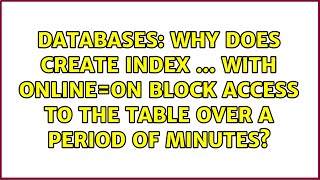 Why does CREATE INDEX ... WITH ONLINE=ON block access to the table over a period of minutes?