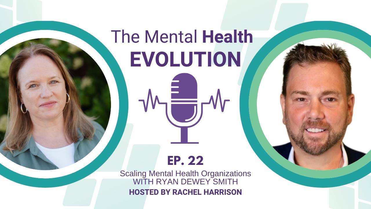 The Mental Health Evolution - Ep. 22: Scaling Mental Health Organizations with Ryan Dewey Smith
