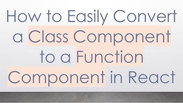 How to Easily Convert a Class Component to a Function Component in React