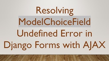 Resolving ModelChoiceField Undefined Error in Django Forms with AJAX
