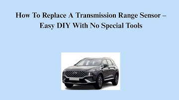 How To Replace A Transmission Range Sensor – Easy DIY With No Special Tools