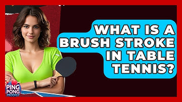 What Is A Brush Stroke In Table Tennis? - Ping Pong Prodigy