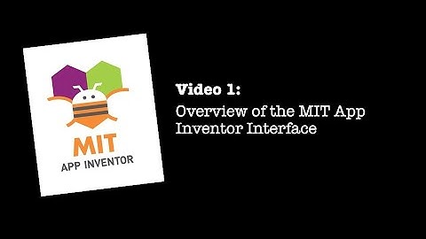Video 1: Overview of MIT App Inventor