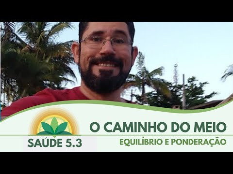 Sa&uacute;de 5.3 - O Caminho Do Meio: Equil&iacute;brio E Pondera&ccedil;&atilde;o