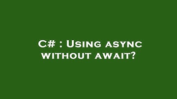 C# : Using async without await?