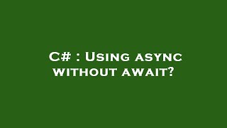 C# : Using async without await?