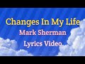 Changes In My Life - Mark Sherman (Lyrics)