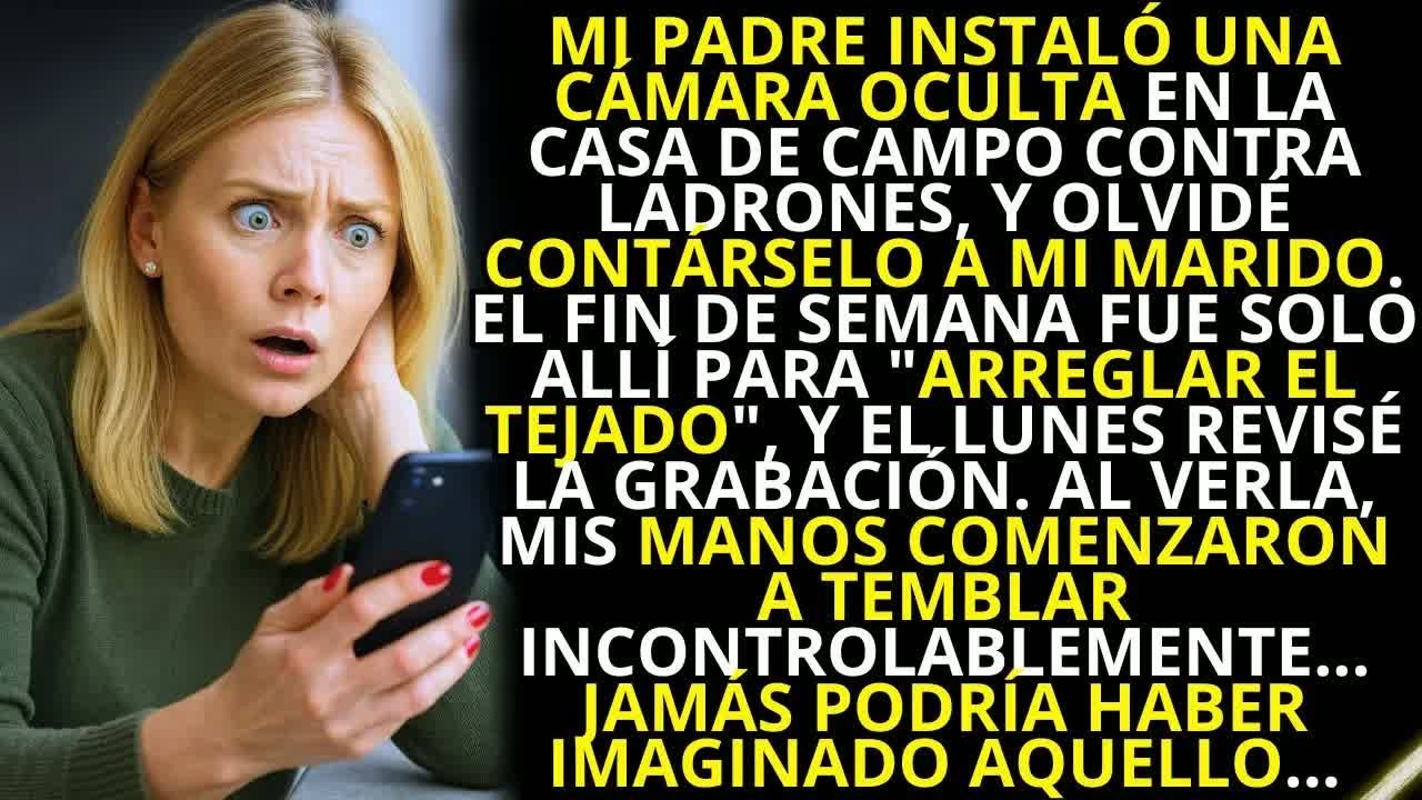 Olvidé contarle a mi marido que mi padre puso una cámara en la casa de campo  Al ver la grabació