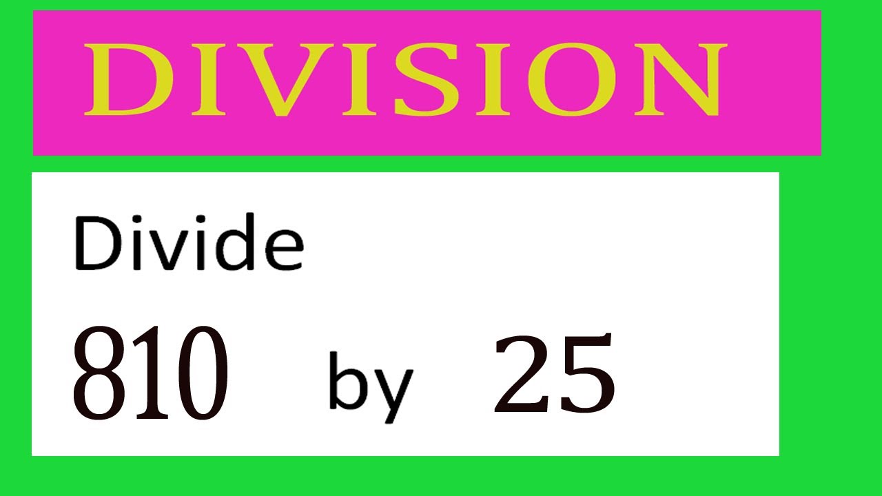 Divide 810 by 25 Divide completely