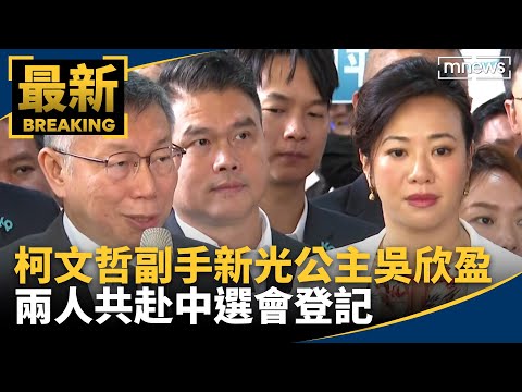 柯文哲副手新光公主吳欣盈 兩人共赴中選會登記｜#鏡新聞