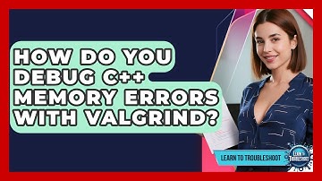 How Do You Debug C++ Memory Errors With Valgrind? - Learn To Troubleshoot