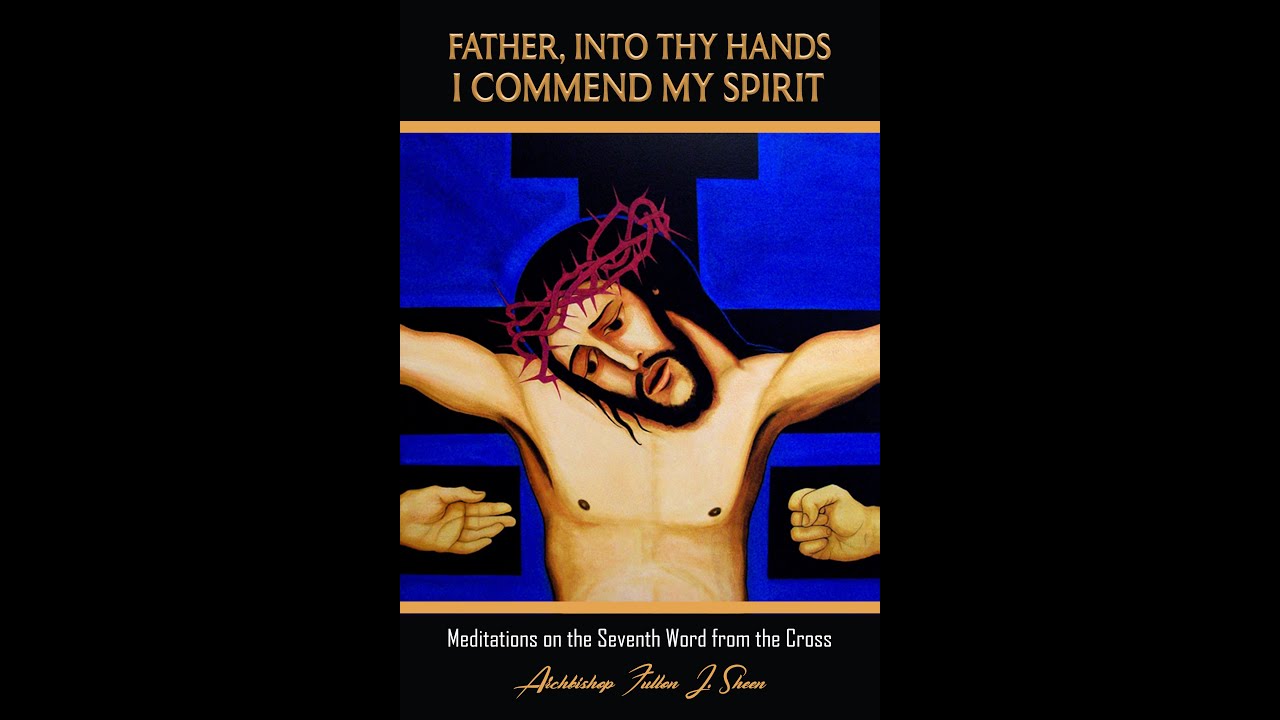 Father Into Your Hands I Commend My Spirit. The 7th Word from the Cross ...