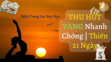 THU HÚT VÀNG  Nhanh Chóng | Thiền 21 Ngày Nghe Trong Lúc Bạn Ngủ [CỰC KỲ HIỆU QUẢ!!] NGHE MỖI NGÀY!