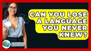 Can You Lose A Language You Never Knew? - The Language Library