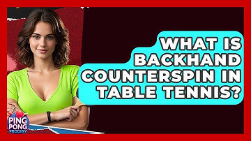 What Is Backhand Counterspin In Table Tennis? - Ping Pong Prodigy