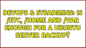 DevOps & SysAdmins: Is /etc, /home and /var enough for a Ubuntu server backup? (2 Solutions!!)