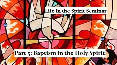 Life in the Spirit Seminar - Part 5