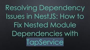 Resolving Dependency Issues in NestJS: How to Fix Nested Module Dependencies with TapService