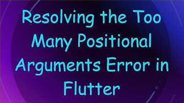 Resolving the Too Many Positional Arguments Error in Flutter